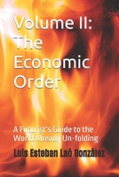 Volume II: The Economic Order: A Futurist’s Guide to the World Already Un-folding (THE STEWARDSHIP CIVILIZATION) B0HBRH825P Book Cover