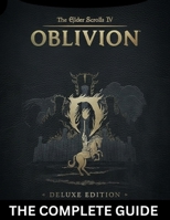 THE ELDER SCROLLS IV: OBLIVION REMASTERED – COMPLETE DELUXE EDITION: The Definitive Strategy Guide with Complete Walkthroughs, Expert Combat Tactics, Character Builds, Hidden Secrets. B0FTWZSQHB Book Cover