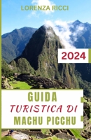 GUIDA TURISTICA DI MACHU PICCHU: Compagno aggiornato e completo per esplorare l'antica cittadella, percorrere i sentieri Inca e immergersi nella ... indimenticabile (Italian Edition) B0CSNVGZD9 Book Cover