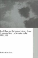 Leigh Hunt and the London Literary Scene: A Reception History of his Major Works, 1805-1828 0415860024 Book Cover