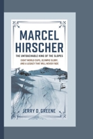 MARCEL HIRSCHER: THE UNTOUCHABLE KING OF THE SLOPES: Eight World Cups, Olympic Glory, and a Legacy That Will Never Fade B0F26BSXGW Book Cover