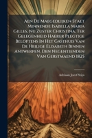Aen De Maegedlijken Staet Minnende Isabella Maria Gilles, Nu Zuster Christina, Ter Gelegenheid Haerer Plegtige Beloftens In Het Gasthuis Van De ... Den Negentienden Van Gerstmaend 1825 1179164334 Book Cover