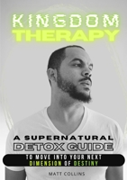 Kingdom Therapy: a supernatural detox guide to move into your next dimension of destiny. 1387739700 Book Cover