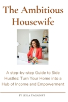 The Ambitious Housewife's Guide to Side Hustles: Turn Your Home into a Hub of Income and Empowerment B0FDQ3X6RJ Book Cover