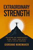 Extraordinary Strength: Building an Unbreakable Mind, Body, and Spirit for a Life of Purpose B0FV84F127 Book Cover