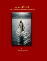 Jesus Christ: His Teachings Through Miracles B0CTYDXGVC Book Cover