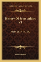 History Of Scots Affairs V1: From 1637 To 1641 0548317836 Book Cover