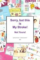 Sorry, but this is MY stroke - Not yours !: A tongue-in-cheek guide to surviving a stroke 1518779514 Book Cover