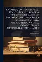 Catalogo Da Importante E Copiosa Bibliotheca Dos Marquezes De Castello Melhor, Cujos Livros Serão Vendidos Em Hasta Publica, Tendo a Venda Começo O ... Possivel, Part 1 (Portuguese Edition) 1023725924 Book Cover