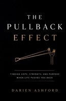 The pullback Effect: Finding Hope,Strength, and Purpose When Life Pushes You back B0H7Q7J5BC Book Cover