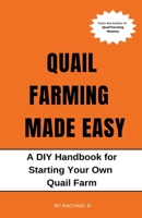 Quail Farming Made Easy: A DIY Handbook for Starting Your Own Quail Farm B0BVT4G8PL Book Cover