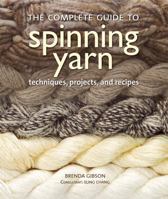 The Complete Guide to Spinning Yarn: Techniques, Projects, and Recipes 0312591381 Book Cover