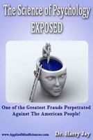 The Science of Psychology EXPOSED: One of the Greatest Frauds perpetrated against the American people! 1500690066 Book Cover