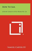 How to Sail: Leisure League Little Book No. 26 1258474816 Book Cover