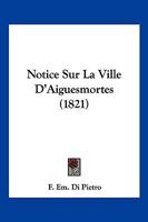 Notice Sur La Ville D'Aiguesmortes (1821) 1273158547 Book Cover