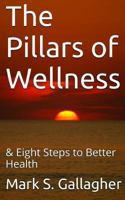 The Pillars of Wellness: & Eight Steps to Better Health 1500854964 Book Cover