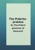 The Prakrita-Prakasa Or, the Prakrit Grammar of Vararuchi 1347881239 Book Cover