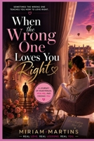 When the Wrong One Loves You Right: The Pain, Growth, and Healing That Come from Letting Go of Someone You Love B0H4QVVSMN Book Cover