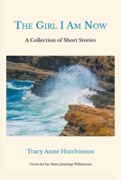 The Girl I Am Now: A Collection of Short Stories 1638812292 Book Cover