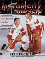 Motor City Muscle: Gordie Howe,Terry Sawchuk & the Championship Detroit Red Wings 1895629489 Book Cover