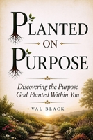 Planted On Purpose: Finding Hope, Purpose, & Growth In Every Season of Life B0HF1NS7D8 Book Cover