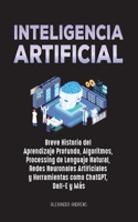Inteligencia Artificial: Breve Historia del Aprendizaje Profundo, Algoritmos, Processing de Lenguaje Natural, Redes Neuronales Artificiales y ... Natural, Redes Neurona 9493331105 Book Cover
