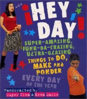 Hey, Day! Super-Amazing, Funk-da-crazing, Ultra-glazing Things to Do, Make and Ponder Every Day of the Year 0064462412 Book Cover
