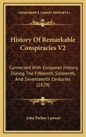 History Of Remarkable Conspiracies V2: Connected With European History, During The Fifteenth, Sixteenth, And Seventeenth Centuries 1104178605 Book Cover