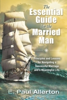 The Essential Guide for the Married Man: Principles and Lessons for Navigating a Successful Marriage and a Meaningful Life 1951805267 Book Cover