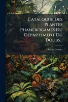 Catalogue Des Plantes Phanérogames Du Département Du Doubs... 1279075252 Book Cover