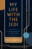 My Life with the Jedi: The Spirituality of Star Wars 0829457011 Book Cover