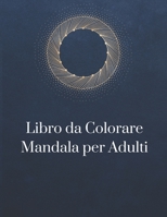 Libro da Colorare Mandala per Adulti: Disegni Di Mandala Che Allevia Lo Stress Per Il Relax Degli Adulti B08YNV8M88 Book Cover