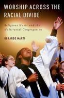 Worship Across the Racial Divide: Religious Music and the Multiracial Congregation: Religious Music and the Multiracial Congregation 0190859946 Book Cover