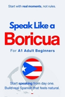 Speak Like a Boricua for Beginners: Start Speaking and Understanding Real Puerto Rican Spanish from Day One (Speak Like a Latino™ for Beginners) B0H6TH5JZ5 Book Cover