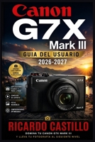 Canon G7X Mark III Guia del Usuario 2026-2027: Domina la Fotografia y el Video Compacto: Tecnicas Profesionales para Principiantes y Creadores de Contenido (Spanish Edition) B0H85FBYL5 Book Cover