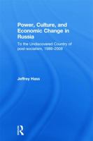 Power, Culture, and Economic Change in Russia: To the Undiscovered Country of Post-Socialism, 1988-2008 1138019852 Book Cover