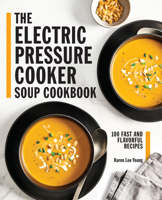 The Electric Pressure Cooker Soup Cookbook: 100 Fast and Flavorful Recipes 164739659X Book Cover