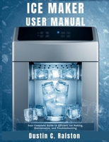 Ice Maker User Manual: Your Complete Guide to Efficient Ice Making, Maintenance, and Troubleshooting B0FDQ9RTGG Book Cover