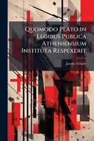 Quomodo Plato in Legibus Publica Atheniensium Instituta Respexerit (Latin Edition) 1023830469 Book Cover