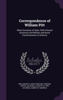 Correspondence Of William Pitt: When Secretary Of State, With Colonial Governors And Military And Naval Commissioners In America B0BMRRMKV4 Book Cover