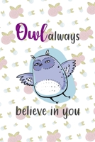 Owl Always Believe In You: All Purpose 6x9 Blank Lined Notebook Journal Way Better Than A Card Trendy Unique Gift White Flowers Sticker Owl 1706442416 Book Cover