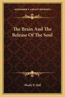 The Brain and the Release of the Soul 1425467504 Book Cover