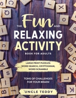 The Fun and Relaxing Activity Book For Adults: Large Print Puzzles: Word Search, Cryptogram And Word Scramble. Tons of Challenges for your Brain! 1914016408 Book Cover
