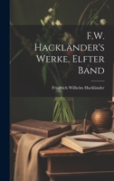 F.W. Hackl�nder's Werke, Elfter Band 1021736775 Book Cover