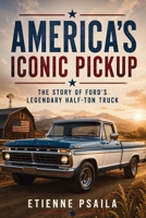 America’s Iconic Pickup: The Story of Ford’s Legendary Half-Ton Truck B0H1K98MBY Book Cover