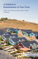 A Solution to Homelessness in Your Town: Valley View Senior Housing, Napa County, California: Valley View Senior Housing, Napa County, California 1951541790 Book Cover