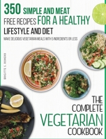 The Complete Vegetarian Cookbook: 350 Simple and Meat-Free Recipes for a Healthy Lifestyle and Diet - Make Delicious Vegetarian Meals with 5 Ingredients or Less 1801573743 Book Cover