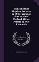 The Millennial Kingdom, Lectures, by 12 Clergymen of the Church of England. with a Preface by W.R. Fremantle 1146004206 Book Cover