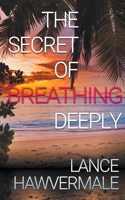 The Secret of Breathing Deeply 1509225455 Book Cover