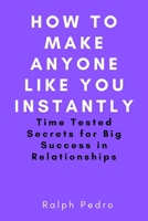 How To Make Anyone Like You Instantly: Time Tested Secrets for Big Success in Relationships B09L51V2NN Book Cover